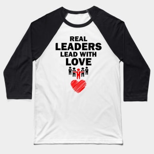 Real Leaders Lead with Love Baseball T-Shirt